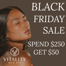 Load image into Gallery viewer, Vitality Med Spa Black Friday Spend $250 Get $50!
